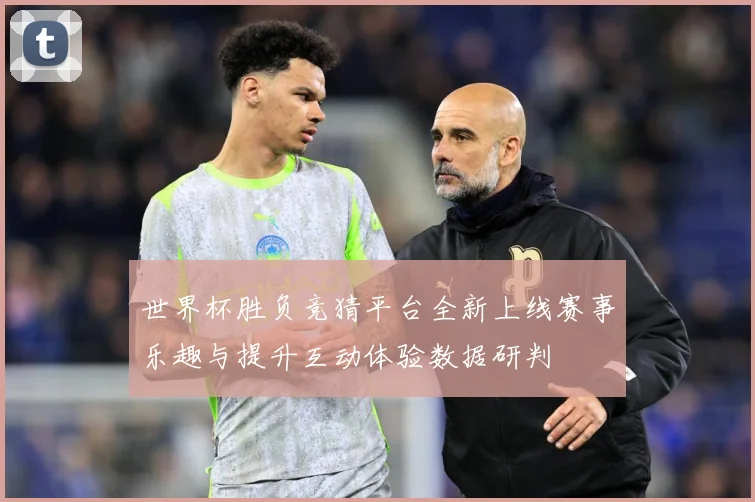 世界杯胜负竞猜平台全新上线赛事乐趣与提升互动体验数据研判