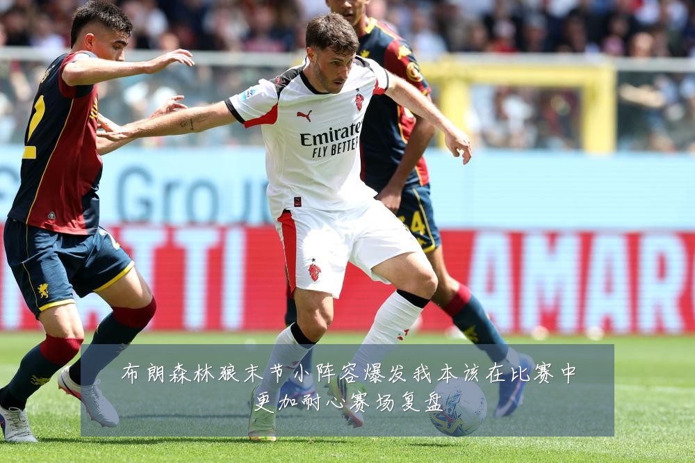 布朗森林狼末节小阵容爆发我本该在比赛中更加耐心赛场复盘
